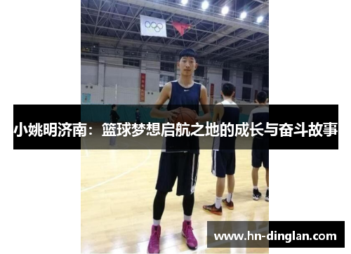 小姚明济南：篮球梦想启航之地的成长与奋斗故事